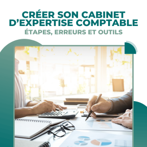 Créer son cabinet d’expertise comptable : étapes, erreurs et outils